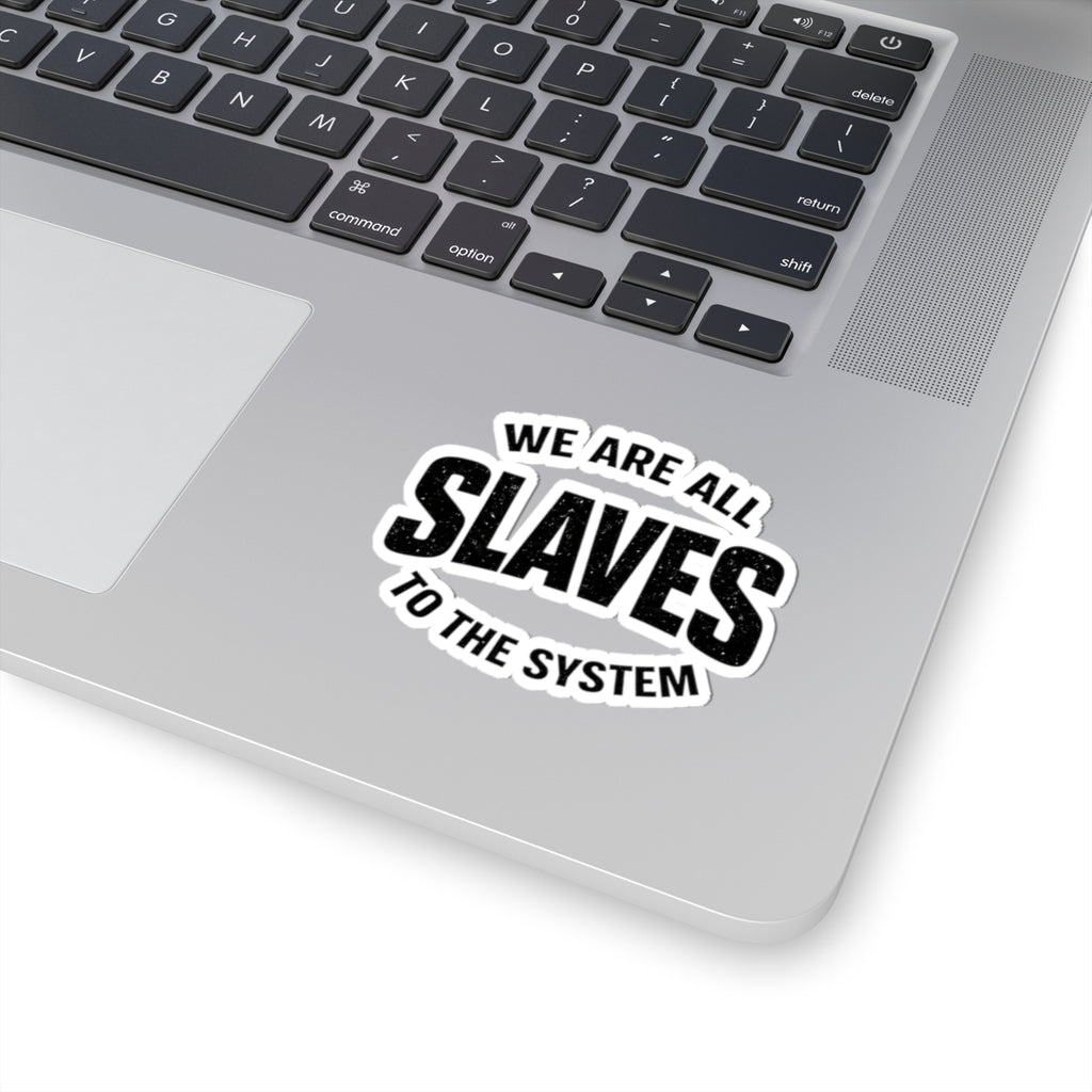 We Are All Slaves to the System Kiss-Cut Sticker — Political Statement Laptop Decal