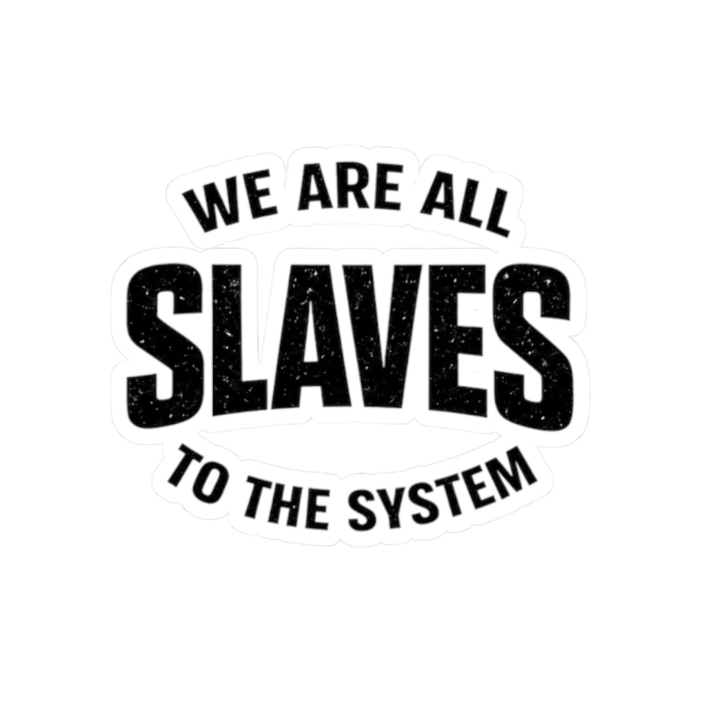 We Are All Slaves to the System Kiss-Cut Sticker — Political Statement Laptop Decal