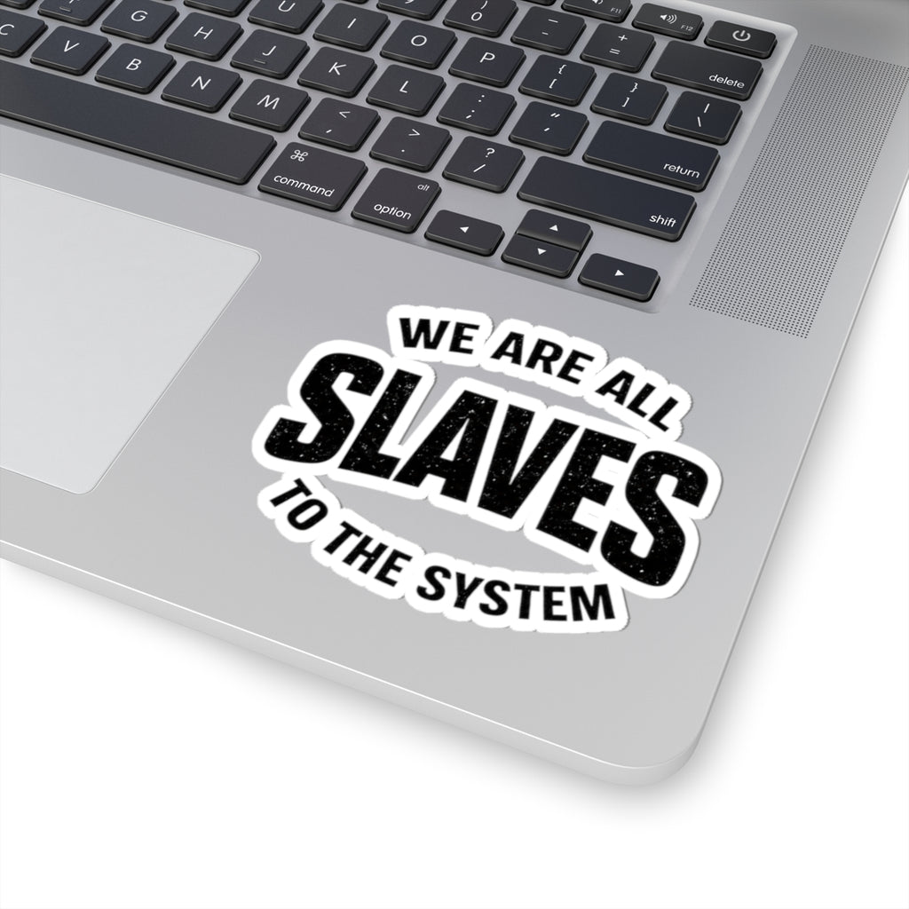 We Are All Slaves to the System Kiss-Cut Sticker — Political Statement Laptop Decal